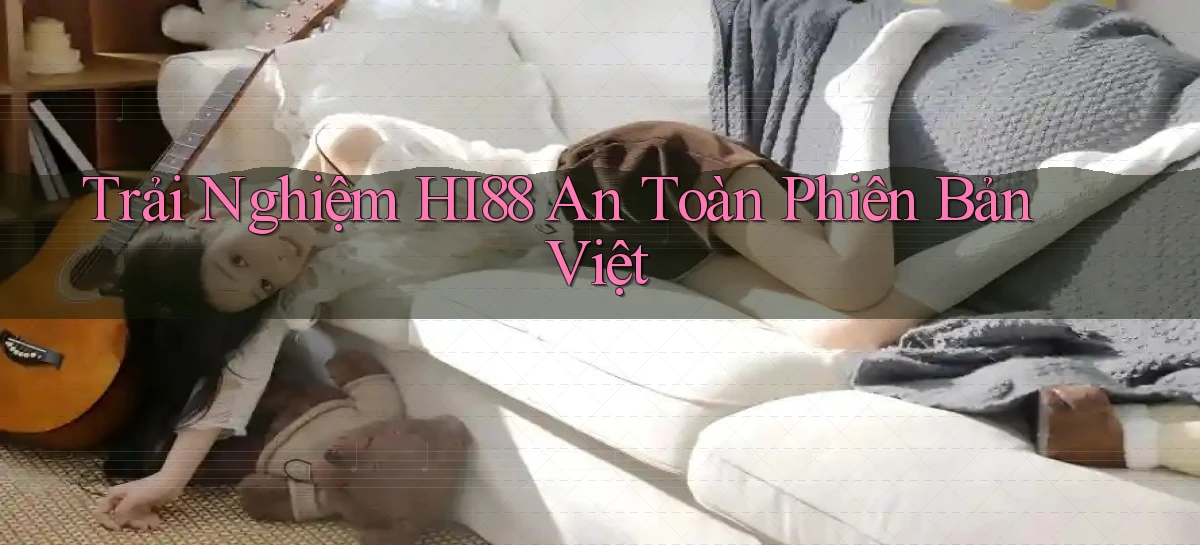 trải nghiệm hi88 an toàn phiên bản việt