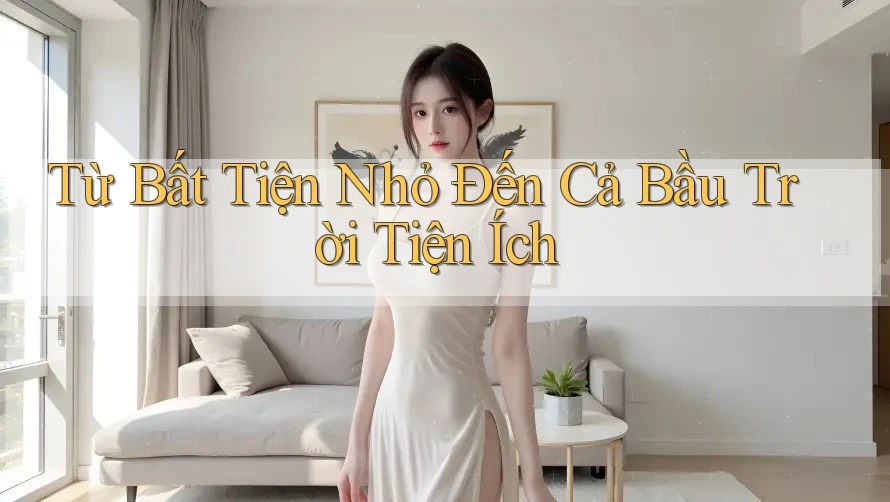 Từ Bất Tiện Nhỏ Đến Cả Bầu Trời Tiện Ích