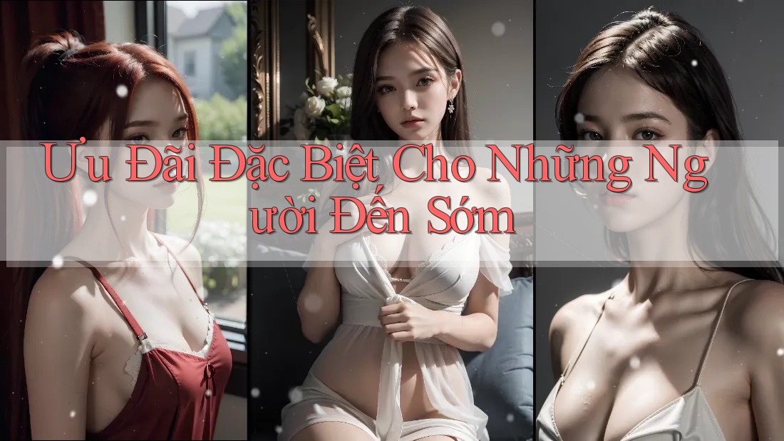 Ưu Đãi Đặc Biệt Cho Những Người Đến Sớm