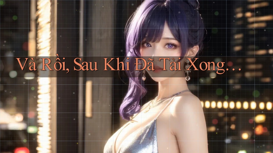 Và Rồi, Sau Khi Đã Tải Xong… Và Rồi, Sau Khi Đã Tải Xong…