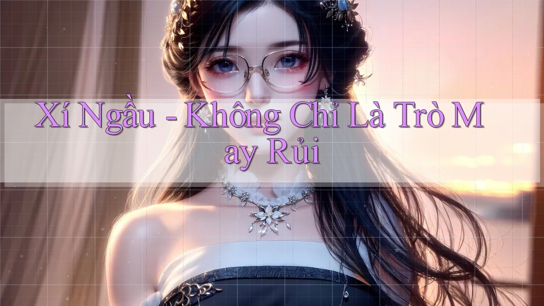Xí Ngầu - Không Chỉ Là Trò May Rủi Xí Ngầu - Không Chỉ Là Trò May Rủi