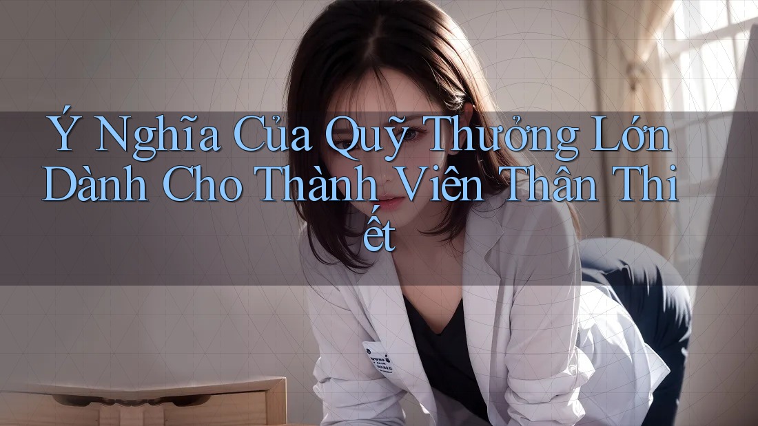 Ý Nghĩa Của Quỹ Thưởng Lớn Dành Cho Thành Viên Thân Thiết